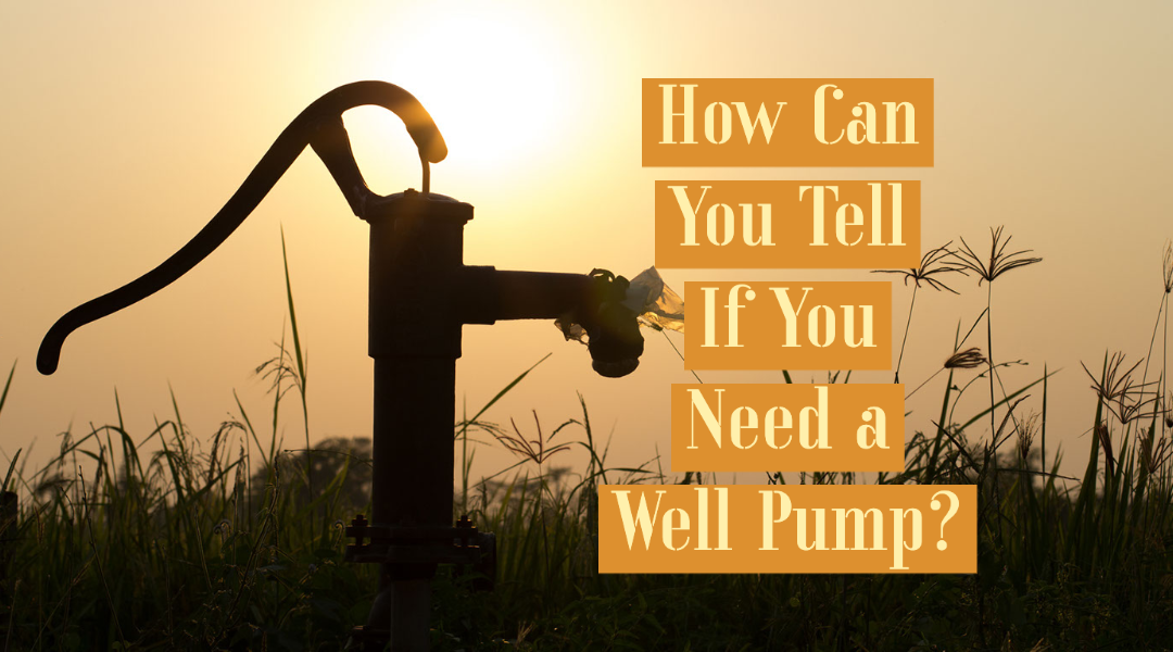 How Can You Tell If You Need a Well Pump?