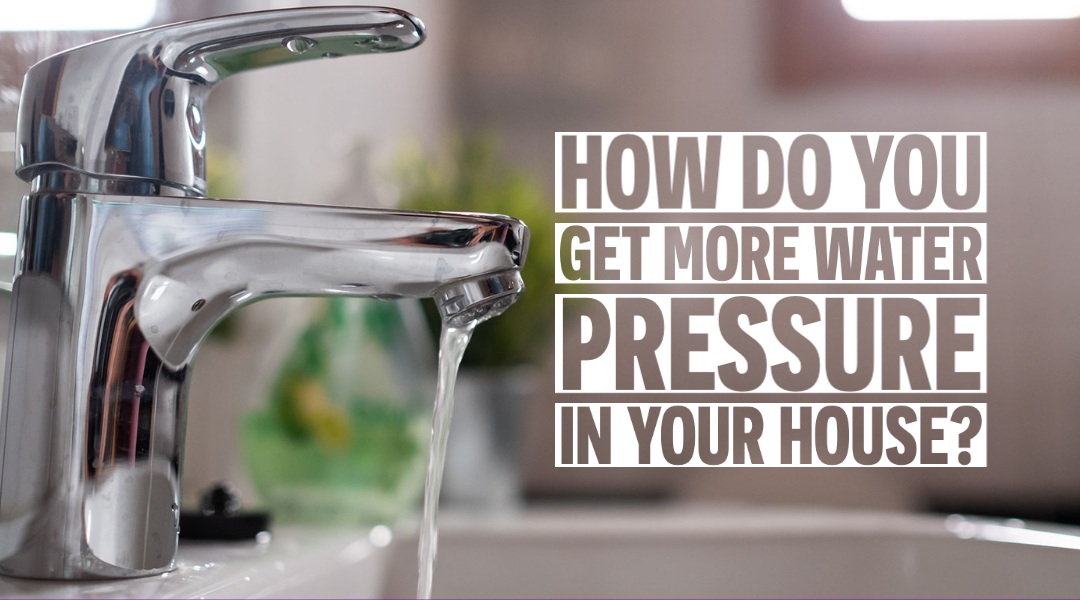 How Do You Get More Water Pressure In Your House?