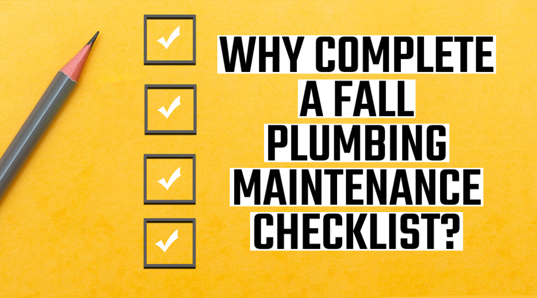 WHY COMPLETE A FALL PLUMBING MAINTENANCE CHECKLIST?    